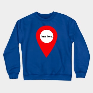 I am here. Crewneck Sweatshirt